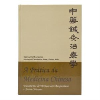 A prática da medicina chinesa : tratamento de doenças com acupuntura e ervas chinesas